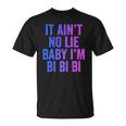 Aint No Lie Baby Im Bi Bi Bi Funny Bisexual Pride Humor Unisex T-Shirt