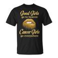 Cancer Girl Birthday Good Girls Go To Heaven Cancer Girls Go Everywhere T-Shirt