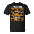 Father Grandpa Im Not A Step Father Im The Father That Stepped Up 22 Family Dad Unisex T-Shirt
