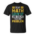 Funny Math Quote For Girls Boys Teens Men Women Dear Math Math Unisex T-Shirt