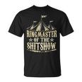 Funny Ringmaster Of The Shitshow Circus Staff Shit Show Unisex T-Shirt