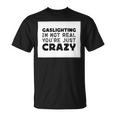 Gaslighting Is Not Real Youre Just Crazy Funny Quotes For Perfect Gifts Gaslighting Is Not Real Unisex T-Shirt