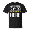 Have No Fear Clara Is Here Name Unisex T-Shirt