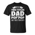I Have Two Titles Dad And Pop Pop Grandpa Fathers Day Unisex T-Shirt