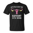Lets Talk About The Elephant In The Womb Unisex T-Shirt