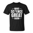 Make Science Great Again Sciences Scientist Teacher Lover Unisex T-Shirt
