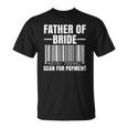Mens Father Of The Bride Scan For Payment Wedding Dad Gift Unisex T-Shirt