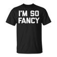Im So Fancy Saying Sarcastic Novelty Humor T-shirt