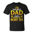 The Best Dad Was Born On May 05 Happy Birthday Father Papa Unisex T-Shirt
