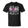 Womens Check Your Boobies Breast Cancer Awareness Fight Cancer Unisex T-Shirt