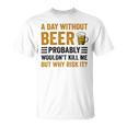 A Day Without Beer Why Risk It Funny Saying Beer Lover Drinker Unisex T-Shirt