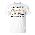 A Day Without Chocolate Is Like Just Kidding I Have No Idea Funny Quotes Gift For Chocolate Lovers Unisex T-Shirt