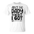 Aint No Dady Like The One I Got Unisex T-Shirt