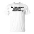 Be The Reason Smiles Today Unisex T-Shirt