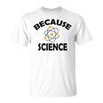 Because Science Gift For Science Teacher Gift For Science Lover Unisex T-Shirt