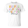 Coffee Please Coffee Lover Tee Gift For Coffee Lover Caffeine Addict Unisex T-Shirt