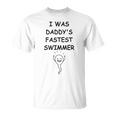 Copy Of I Was Daddys Fastest Swimmer Funny Baby Gift Funny Pregnancy Gift Funny Baby Shower Gift Unisex T-Shirt