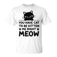 Cute Cat Lover Youve Got To Be Kitten Me Unisex T-Shirt