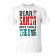 Dear Santa Dont Forget The Dog Unisex T-Shirt