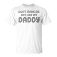 Dont Make Me Act Like My Daddy V2 Unisex T-Shirt