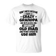 Dont Mess With Me I Have A Crazy Grandpa He Is Also A Grumpy Old Man And Im Not Afraid To Use Him Unisex T-Shirt