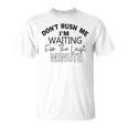 Dont Rush Me Im Waiting For The Last Minute Funny Womens Tee Sarcastic Gift For Girlfriend Cute Gift Last Minute Gift Unisex T-Shirt