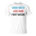 Drink Water Love Hard Fight Racism Unisex T-Shirt