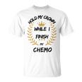 Hold My Crown While I Finish My Chemo V6 Unisex T-Shirt