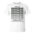 How To Disappear Completely And Never Be Found Unisex T-Shirt