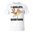 I Axlotl Questions Cute Axlotl Unisex T-Shirt