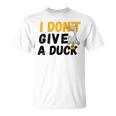 I Dont Give A Duck Unisex T-Shirt