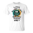 I Really Like Surgeon Penguin Ok Unisex T-Shirt