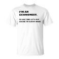 Im An Economist To Save Time Lets Just Assume Im Always Right Unisex T-Shirt