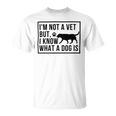 Im Not A Vet But I Know What A Dog Is Transgender Gift Unisex T-Shirt