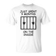 Just Spent 9 Months On The Inside Funny Baby Gift Funny Pregnancy Gift Funny Baby Shower Gift Unisex T-Shirt