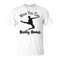 Official Wow You Can Really Dance - Dance Lover Idea Unisex T-Shirt