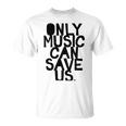 Only Music Can Save Us Unisex T-Shirt