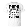 Papa Because Grandpa Is For Old Guys Fathers Day 41 Shirt Unisex T-Shirt