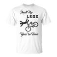 Shut Up Legs Youre Fine Funny Biking Funny Cycling Mountain Biking Unisex T-Shirt