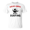 Surfing Men Sport Awesome Idea Real Men Play Surfing Unisex T-Shirt