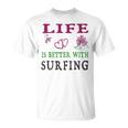 Surfing Sport Lover Life Is Better With Surfing Unisex T-Shirt