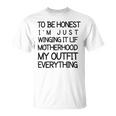 To Be Honest Im Just Winging It Life Motherhood My Outfit Everything 688 Shirt Unisex T-Shirt