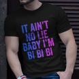Aint No Lie Baby Im Bi Bi Bi Funny Bisexual Pride Humor Unisex T-Shirt Gifts for Him