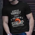 Be A Shrimp Coktail Seafood Unisex T-Shirt Gifts for Him
