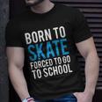Born To Skate Forced To Go To School Unisex T-Shirt Gifts for Him