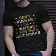 Dont Rush Me Im Waiting For The Last Minute Birthday Party Unisex T-Shirt Gifts for Him
