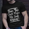 Elderly Retire Grandpa Does This Make Me Look Retired T-shirt Gifts for Him