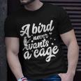 Funny Animal Bird A Bird Never Wants A Cage Lover Bird Unisex T-Shirt Gifts for Him