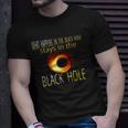 Funny Astronomy Astrophysics Black Hole Adult Humor Unisex T-Shirt Gifts for Him