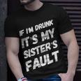Funny If Im Drunk Its My Sisters Fault Sister Birthday Unisex T-Shirt Gifts for Him